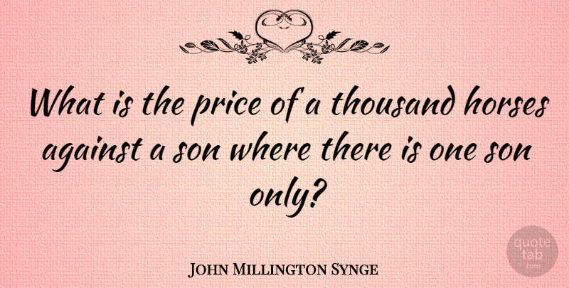 John Millington Synge Quote About Horse, Son, Thousand: What Is The Price Of...
