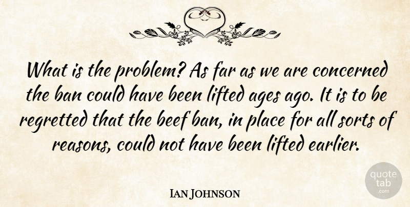 Ian Johnson Quote About Ages, Ban, Beef, Concerned, Far: What Is The Problem As...