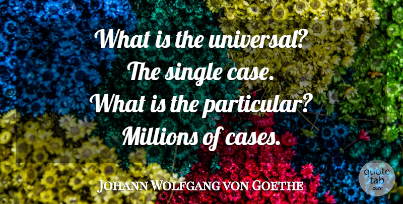 Johann Wolfgang von Goethe Quote About Cases, Particular, Millions: What Is The Universal The...
