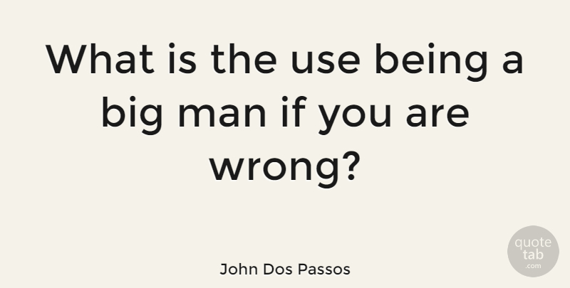 John Dos Passos Quote About Man: What Is The Use Being...