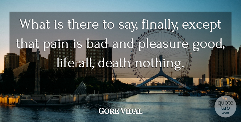 Gore Vidal Quote About Good Life, Pain, Pleasure: What Is There To Say...