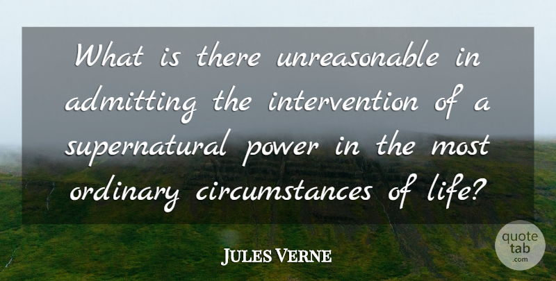 Jules Verne Quote About Admitting, Life, Power: What Is There Unreasonable In...