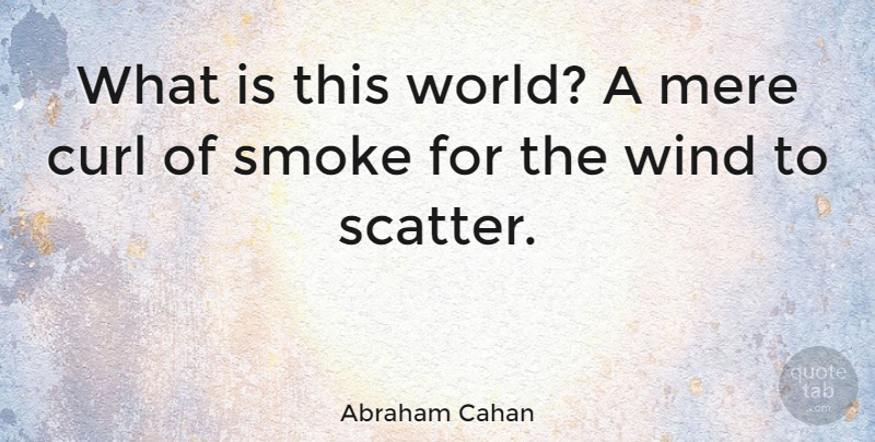 Abraham Cahan Quote About Wind, World, Curls: What Is This World A...