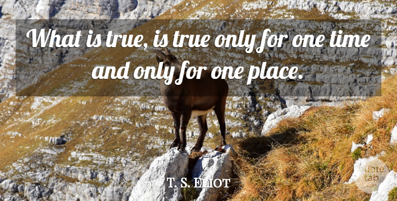 T. S. Eliot Quote About Action, One Time: What Is True Is True...