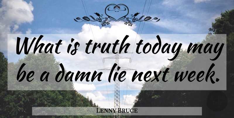 Lenny Bruce Quote About Lying, Next Week, May: What Is Truth Today May...