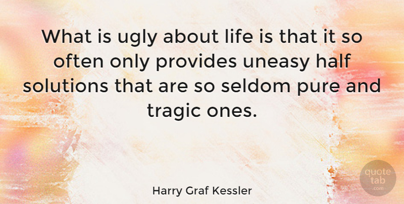 Harry Graf Kessler Quote About Half, Life, Provides, Pure, Seldom: What Is Ugly About Life...