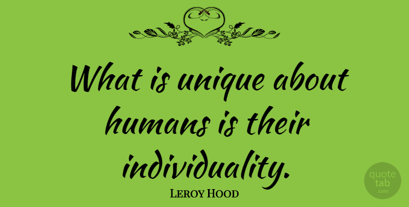 Leroy Hood Quote About Humans, Unique: What Is Unique About Humans...
