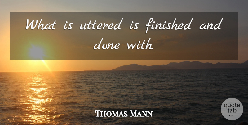 Thomas Mann Quote About undefined: What Is Uttered Is Finished...