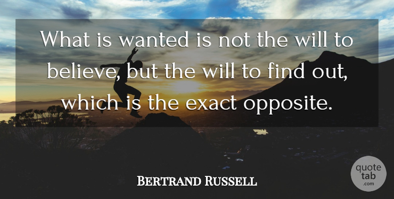 Bertrand Russell Quote About Believe, Science, Opposites: What Is Wanted Is Not...