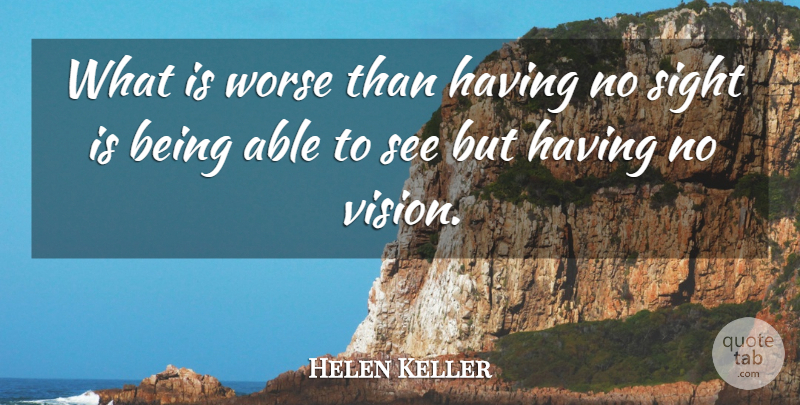 Helen Keller Quote About Graduation, Sight, Vision: What Is Worse Than Having...