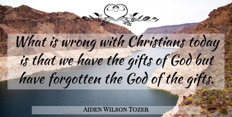 Aiden Wilson Tozer Quote About Christian, Today, Forgotten: What Is Wrong With Christians...