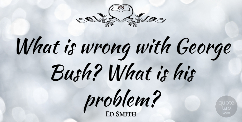 Ed Smith Quote About George: What Is Wrong With George...