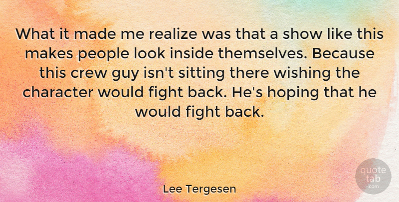 Lee Tergesen Quote About Character, Fighting, People: What It Made Me Realize...