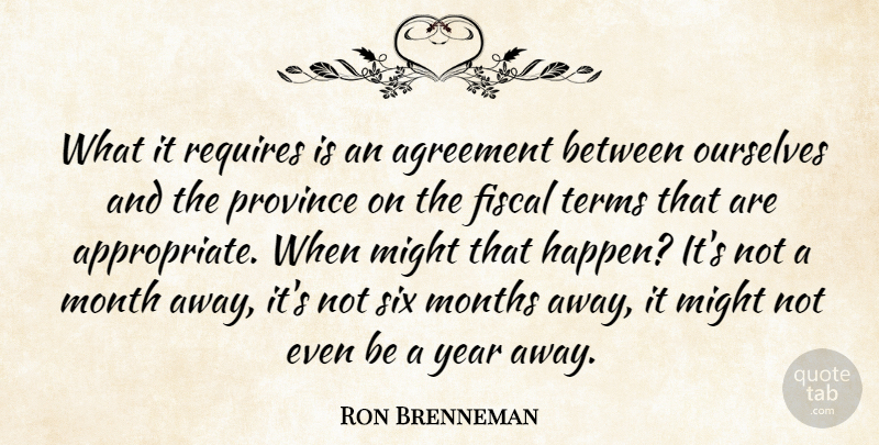 Ron Brenneman Quote About Agreement, Fiscal, Might, Month, Months: What It Requires Is An...