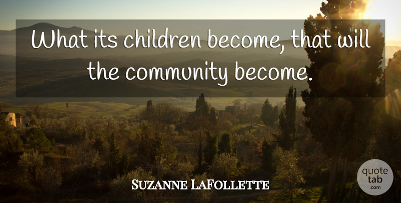Suzanne LaFollette Quote About Children, Community: What Its Children Become That...