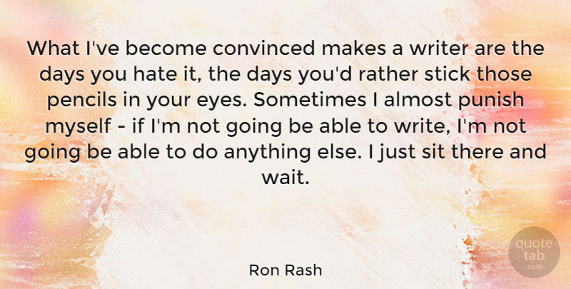 Ron Rash Quote About Hate, Writing, Eye: What Ive Become Convinced Makes...