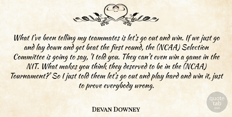 Devan Downey Quote About Beat, Committee, Deserved, Everybody, Game: What Ive Been Telling My...