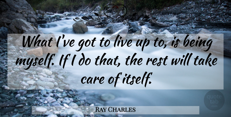 Ray Charles Quote About Care, Being Myself, Take Care: What Ive Got To Live...