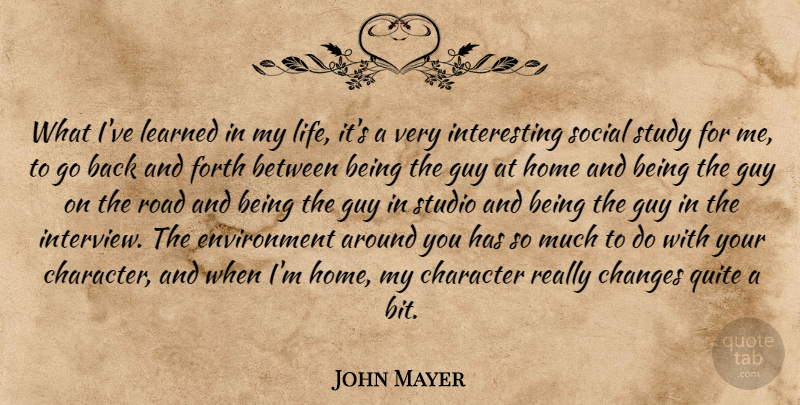 John Mayer Quote About Character, Home, Interesting: What Ive Learned In My...