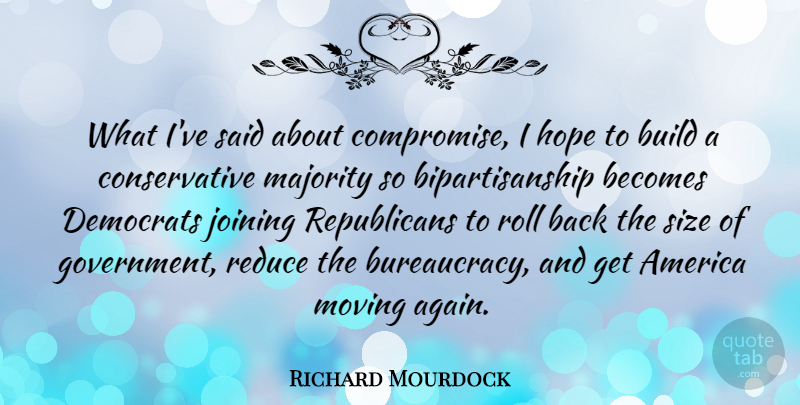 Richard Mourdock Quote About America, Becomes, Build, Democrats, Government: What Ive Said About Compromise...