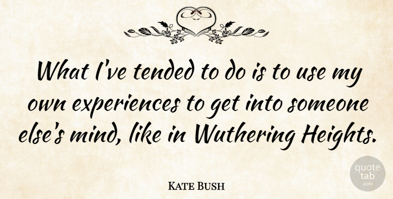Kate Bush Quote About Mind, Height, Use: What Ive Tended To Do...