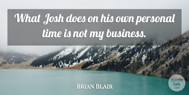 Brian Blair Quote About Business, Josh, Personal, Time: What Josh Does On His...