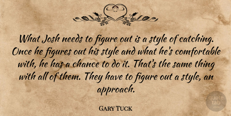 Gary Tuck Quote About Chance, Figure, Figures, Josh, Needs: What Josh Needs To Figure...
