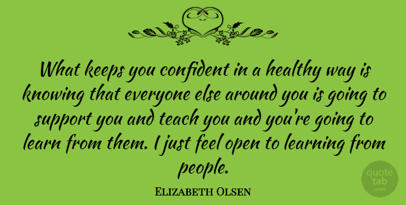 Elizabeth Olsen Quote About Support You, Knowing, People: What Keeps You Confident In...