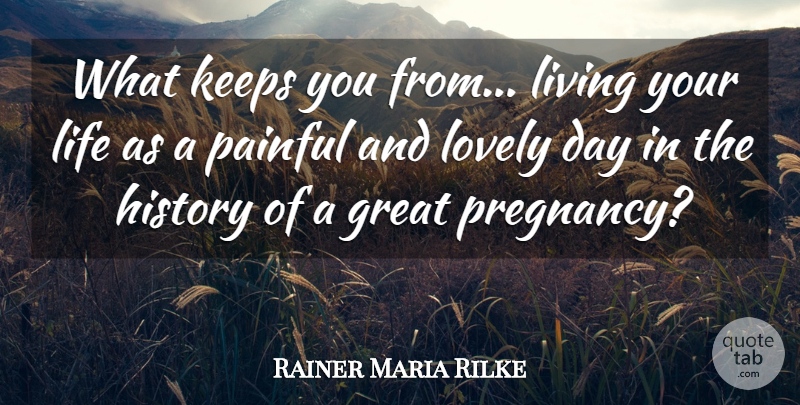 Rainer Maria Rilke Quote About Pregnancy, Live Your Life, Lovely: What Keeps You From Living...
