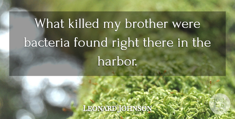 Leonard Johnson Quote About Bacteria, Brother, Found: What Killed My Brother Were...