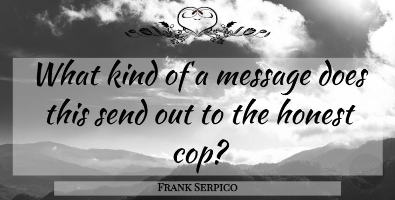 Frank Serpico Quote About Honest, Message, Send: What Kind Of A Message...