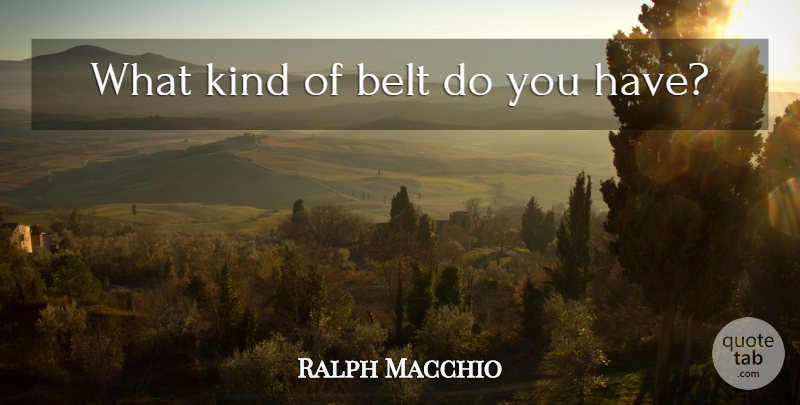 Ralph Macchio Quote About Money, Kind, Belts: What Kind Of Belt Do...