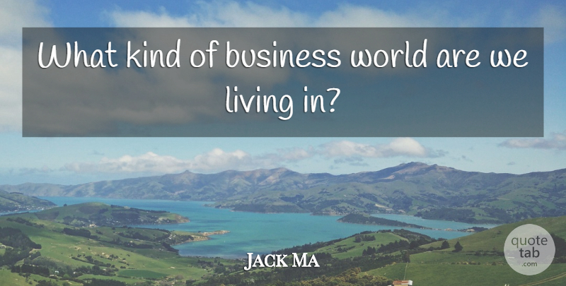 Jack Ma Quote About Business: What Kind Of Business World...