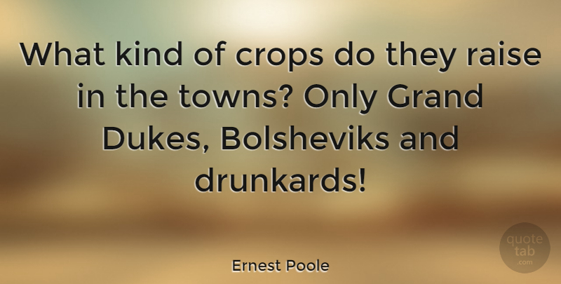 Ernest Poole Quote About Towns, Dukes, Kind: What Kind Of Crops Do...