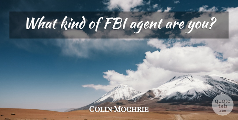 Colin Mochrie Quote About Fbi Agents, Agents, Kind: What Kind Of Fbi Agent...