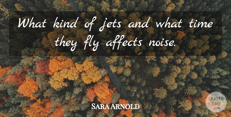 Sara Arnold Quote About Affects, Fly, Jets, Time: What Kind Of Jets And...