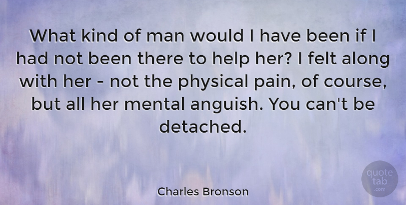 Charles Bronson Quote About Along, Felt, Man, Physical: What Kind Of Man Would...