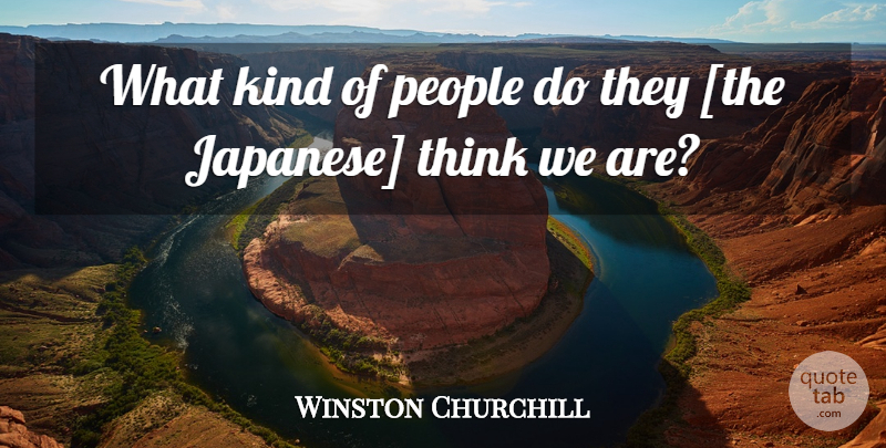Winston Churchill Quote About Thinking, People, Kind: What Kind Of People Do...