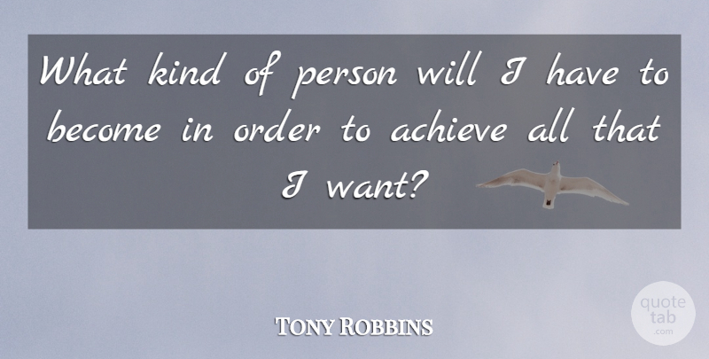 Tony Robbins Quote About Order, Want, Kind: What Kind Of Person Will...