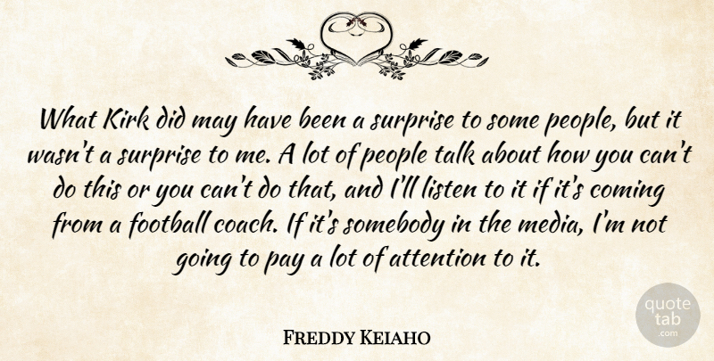 Freddy Keiaho Quote About Attention, Coming, Football, Kirk, Listen: What Kirk Did May Have...