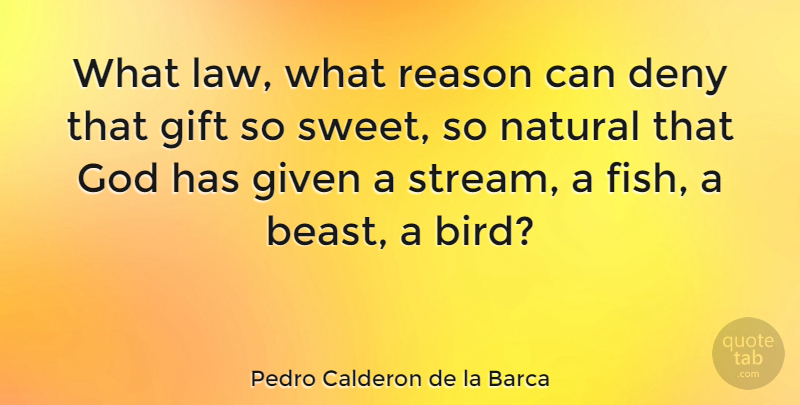 Pedro Calderon de la Barca Quote About Sweet, Law, Bird: What Law What Reason Can...