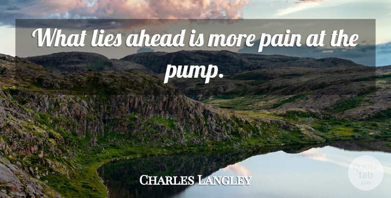 Charles Langley Quote About Ahead, Lies, Pain: What Lies Ahead Is More...