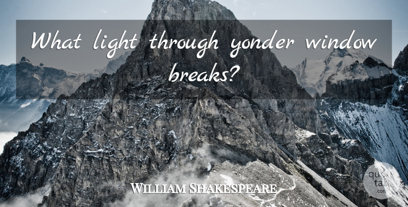 William Shakespeare Quote About Love, Romantic, Light: What Light Through Yonder Window...