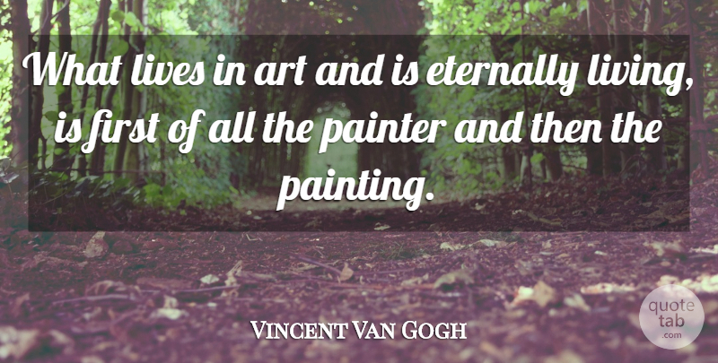 Vincent Van Gogh Quote About Art, Firsts, Painting: What Lives In Art And...