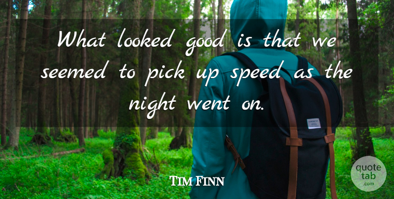 Tim Finn Quote About Good, Looked, Night, Pick, Seemed: What Looked Good Is That...