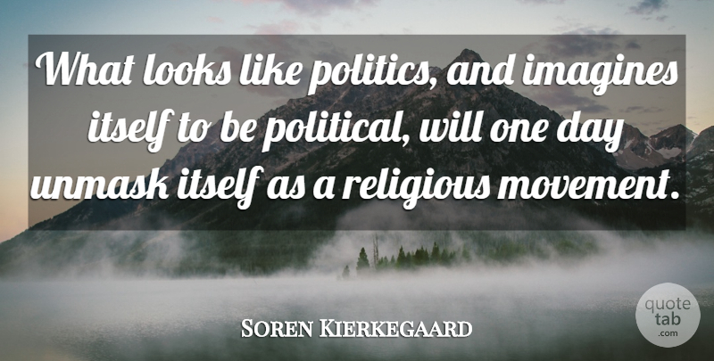 Soren Kierkegaard Quote About Faith, Religious, Political Will: What Looks Like Politics And...