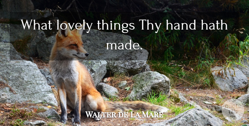 Walter de La Mare Quote About Hands, Lovely, Lovely Things: What Lovely Things Thy Hand...