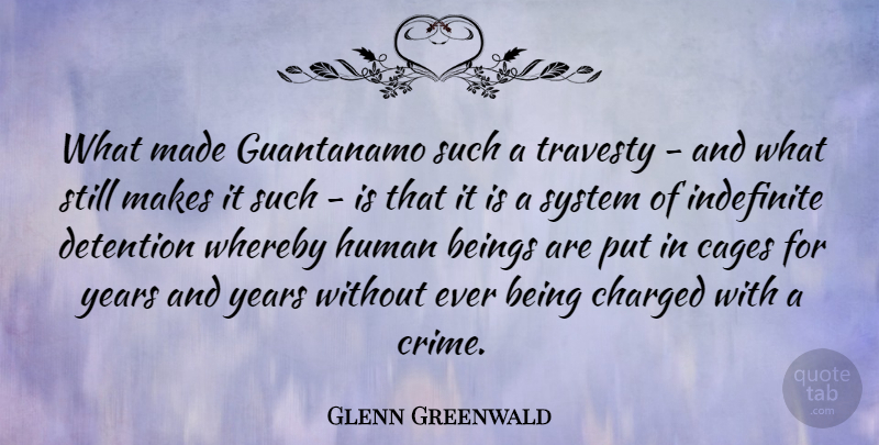 Glenn Greenwald Quote About Beings, Charged, Detention, Guantanamo, Human: What Made Guantanamo Such A...