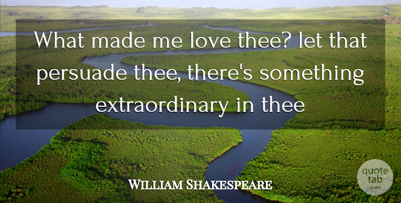 William Shakespeare Quote About Love You, Thee, Made: What Made Me Love Thee...