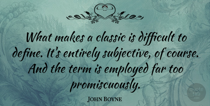 John Boyne Quote About Employed, Entirely, Far, Term: What Makes A Classic Is...